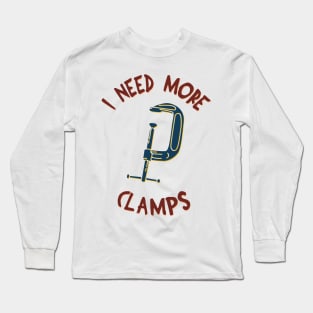 I Need More Clamps Long Sleeve T-Shirt